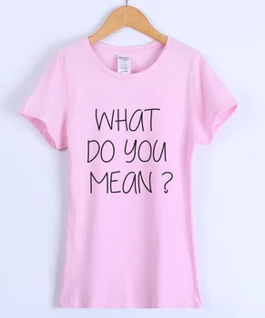 HVAD MENER DU ? Sjove Brev Trykt T-shirts 2017 Sommer For Kvinder kortærmet tshirt Mærke Tøj Kvindelige T-shirt Top